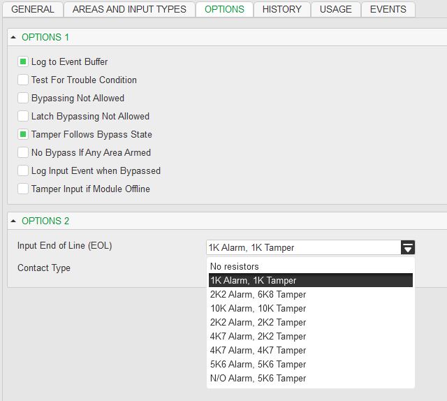 Machine generated alternative text:GENERAL AREAS AND INPUT IYPES OPTIONS HISTORY USAGE EVENTS OPTIONS 1 Log to Event Buffer Test For Trouble Condition Bypassing Not Allowed Latch Bypassing Not Allowed Tamper Follows Bypass State No Bypass If Any Area Armed A Log Input Event when Bypassed Tamper Input Module Offine OPTIONS 2 Input End of Line (EOL) Contact Type 1K,41arm, 1K Tamper No resistors 1KAlarm, 1K Tamper 2K2 Alarm, 6K8 Tamper 10K Alarm, 10K Tamper 2K2 Alarm, 2K2 Tamper 4K7 Alarm, 2K2 Tamper 4K7 Alarm, 4K7 Tamper 6K6 Alarm, 6K6 Tamper WO Alarm, 6K6 Tamper